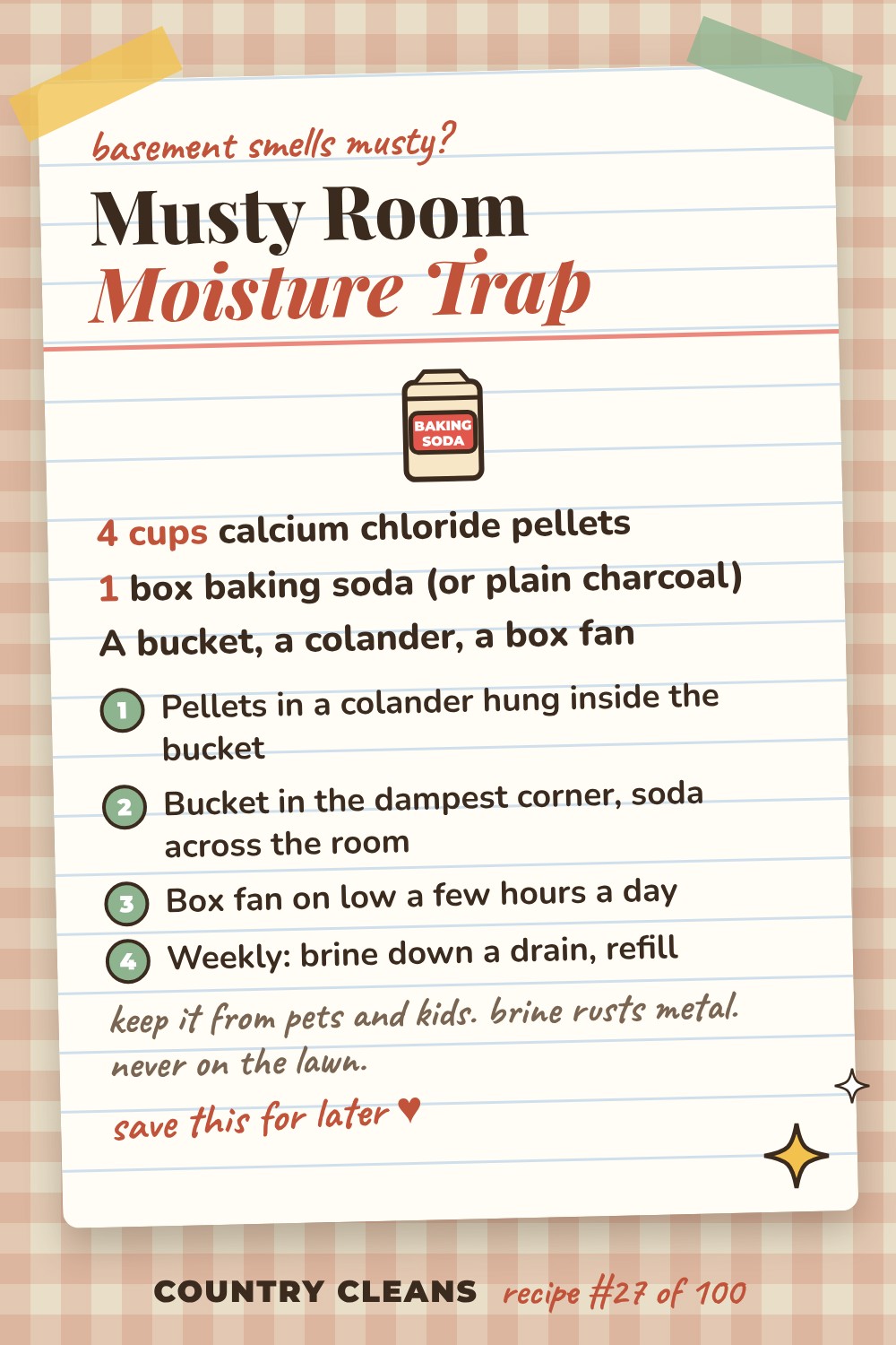 Basement and Closet Musty Air Treatment recipe card: 4 cups calcium chloride pellets, 1 box baking soda (or plain charcoal), A bucket, a colander, a box fan
